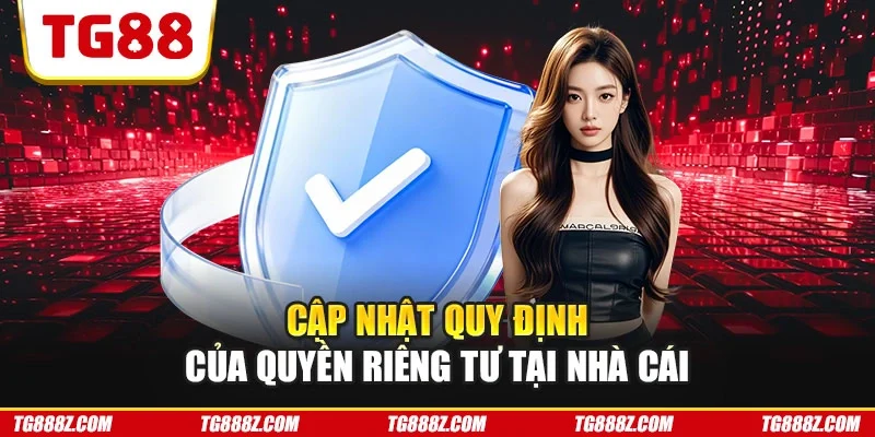Cập nhật quy định của quyền riêng ngay tư tại nhà cái