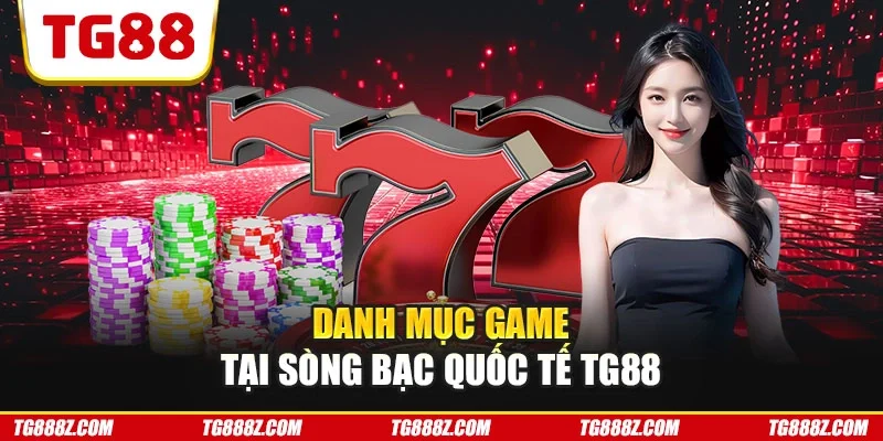 Danh mục game tại sòng bạc quốc tế TG88