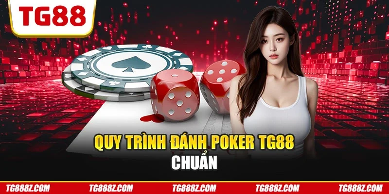 Quy trình đánh Poker TG88 chuẩn