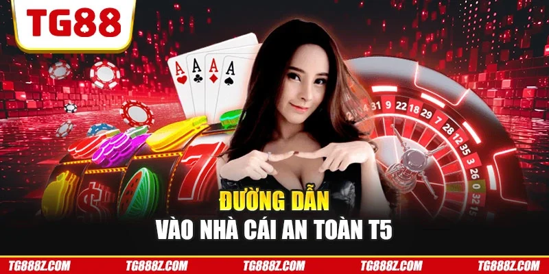 Đường dẫn vào nhà cái an toàn T5
