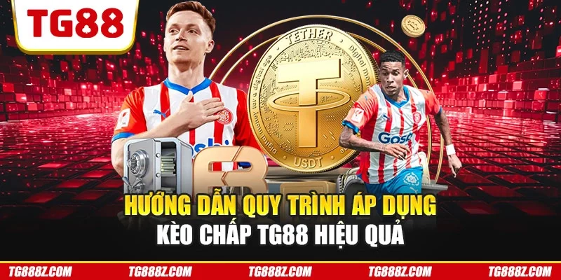 Hướng dẫn quy trình áp dụng kèo chấp TG88 hiệu quả