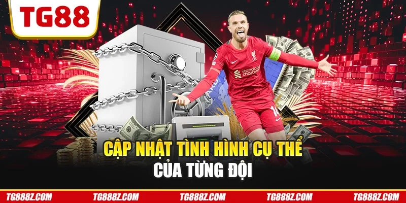 Cập nhật tình hình cụ thể của từng đội