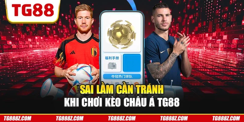 Sai lầm cần tránh khi chơi kèo Châu Á TG88